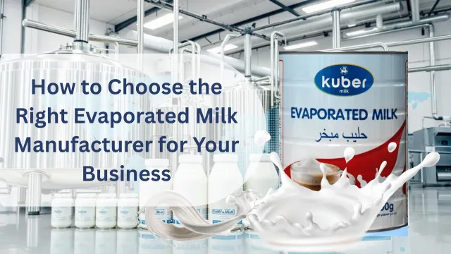 How to Choose the Right Evaporated Milk Manufacturer for Your Business