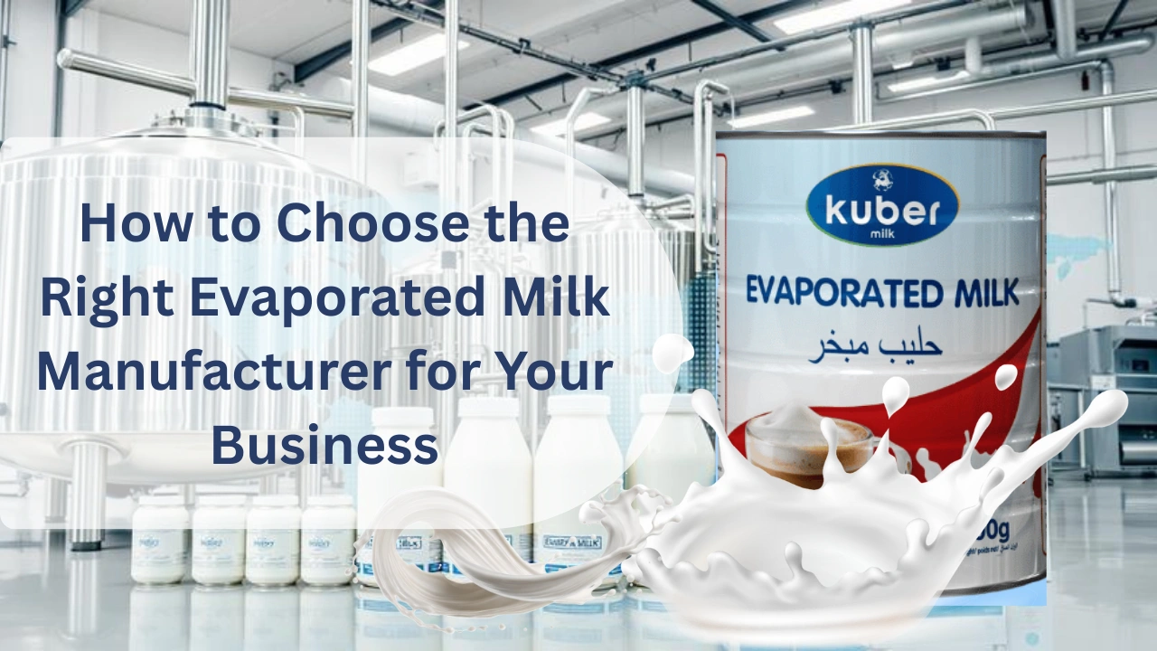 How to Choose the Right Evaporated Milk Manufacturer for Your Business