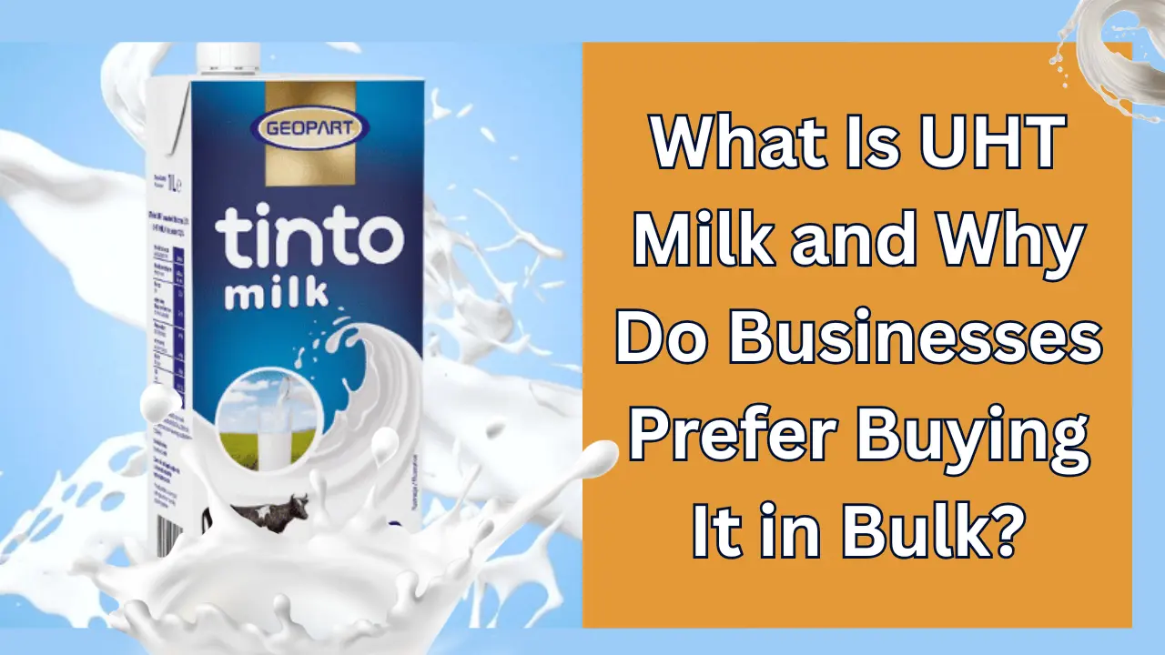 What Is UHT Milk and Why Do Businesses Prefer Buying It in Bulk